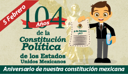 5 DE FEBRERO. ANIVERSARIO DE LA PROMULGACIÓN DE LA CONSTITUCIÓN POLÍTICA DE LOS ESTADOS UNIDOS MEXICANOS.